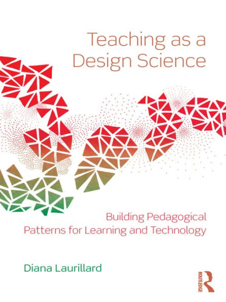 Teaching as a Design Science: Building Pedagogical Patterns for Learning and Technology