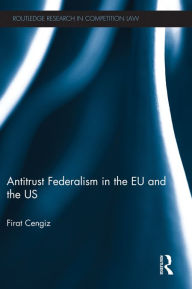 Title: Antitrust Federalism in the EU and the US, Author: Firat Cengiz