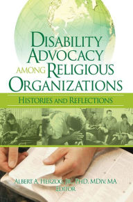 Title: Disability Advocacy Among Religious Organizations: Histories and Reflections, Author: Albert Herzog