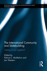 Title: The International Community and Statebuilding: Getting Its Act Together?, Author: Patrice McMahon