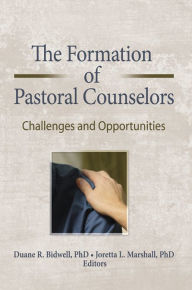 Title: The Formation of Pastoral Counselors: Challenges and Opportunities, Author: Duane R. Bidwell