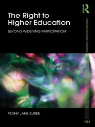 Title: The Right to Higher Education: Beyond widening participation, Author: Penny Burke