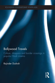 Title: Bollywood Travels: Culture, Diaspora and Border Crossings in Popular Hindi Cinema, Author: Rajinder Dudrah