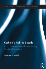 Title: Kashmir's Right to Secede: A Critical Examination of Contemporary Theories of Secession, Author: Matthew J. Webb