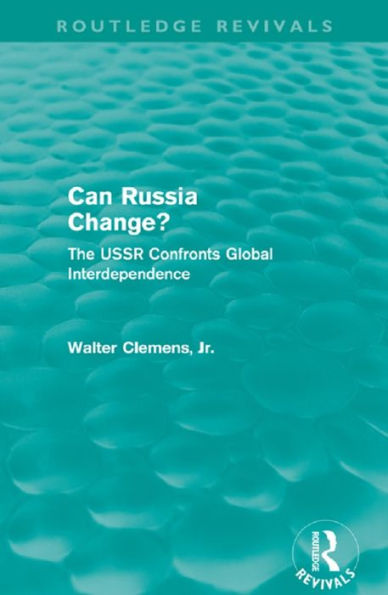 Can Russia Change? (Routledge Revivals): The USSR confronts Global Interdependence