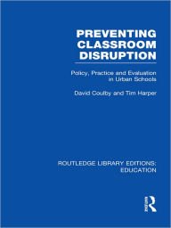 Title: Preventing Classroom Disruption (RLE Edu O): Policy, Practice and Evaluation in Urban Schools, Author: David Coulby