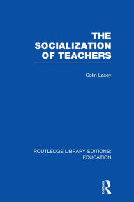 Title: The Socialization of Teachers (RLE Edu N), Author: Colin Lacey