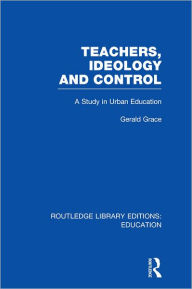 Title: Teachers, Ideology and Control (RLE Edu N), Author: Gerald  Grace