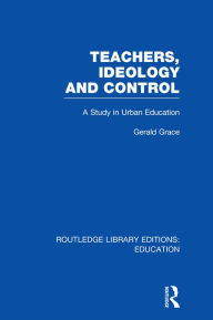 Title: Teachers, Ideology and Control (RLE Edu N), Author: Gerald  Grace