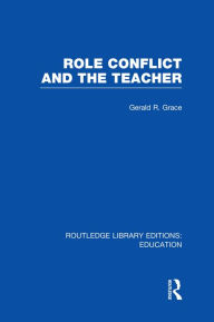 Title: Role Conflict and the Teacher (RLE Edu N), Author: Gerald  Grace