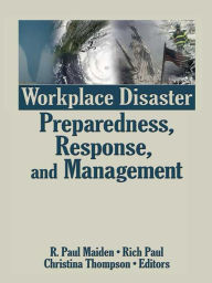 Title: Workplace Disaster Preparedness, Response, and Management, Author: R. Paul Maiden