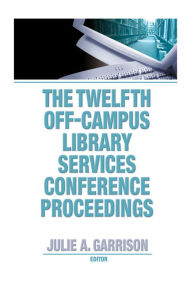 Title: The Twelfth Off-Campus Library Services Conference Proceedings, Author: Julie A. Garrison