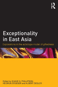 Title: Exceptionality in East Asia: Explorations in the Actiotope Model of Giftedness, Author: Shane N. Phillipson
