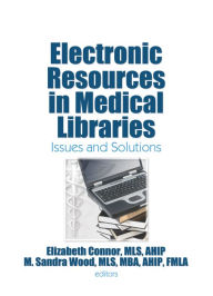Title: Electronic Resources in Medical Libraries: Issues and Solutions, Author: Elizabeth Connor