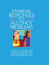 Title: Familial Responses to Alcohol Problems, Author: Judith L. Fischer