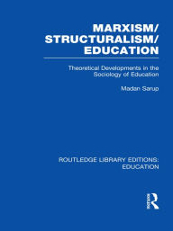Title: Marxism/Structuralism/Education (RLE Edu L): Theoretical Developments in the Sociology of Education, Author: Madan Sarup