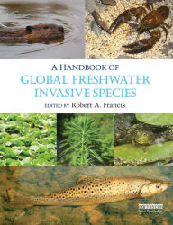 Title: A Handbook of Global Freshwater Invasive Species, Author: Robert A. Francis