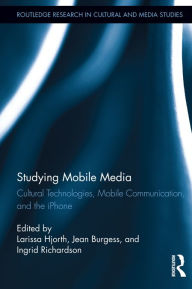 Title: Studying Mobile Media: Cultural Technologies, Mobile Communication, and the iPhone, Author: Larissa Hjorth