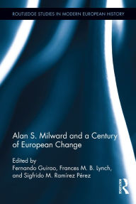 Title: Alan S. Milward and a Century of European Change, Author: Fernando Guirao