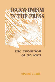 Title: Darwinism in the Press: the Evolution of An Idea, Author: Edward Caudill