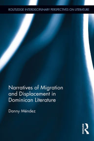 Title: Narratives of Migration and Displacement in Dominican Literature, Author: Danny Méndez