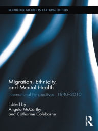 Title: Migration, Ethnicity, and Mental Health: International Perspectives, 1840-2010, Author: Angela McCarthy