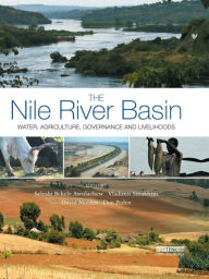 Title: The Nile River Basin: Water, Agriculture, Governance and Livelihoods, Author: Seleshi Bekele Awulachew