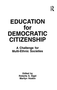 Title: Education for Democratic Citizenship: A Challenge for Multi-ethnic Societies, Author: Roberta S. Sigel