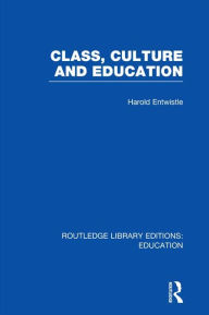 Title: Class, Culture and Education (RLE Edu L), Author: Harold Entwistle