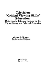 Title: Television ',Critical Viewing Skills', Education: Major Media Literacy Projects in the United States and Selected Countries, Author: James A. Brown