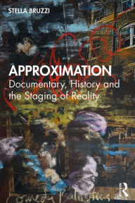 Title: Approximation: Documentary, History and the Staging of Reality, Author: Stella Bruzzi