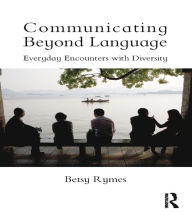 Title: Communicating Beyond Language: Everyday Encounters with Diversity, Author: Betsy Rymes