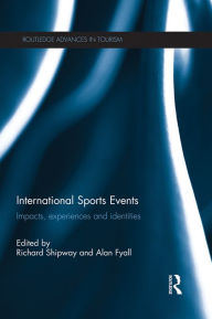 Title: International Sports Events: Impacts, Experiences and Identities, Author: Richard Shipway