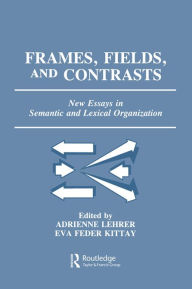 Title: Frames, Fields, and Contrasts: New Essays in Semantic and Lexical Organization, Author: Adrienne Lehrer