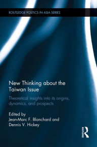 Title: New Thinking about the Taiwan Issue: Theoretical insights into its origins, dynamics, and prospects, Author: Jean-Marc F. Blanchard