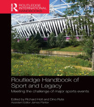 Title: Routledge Handbook of Sport and Legacy: Meeting the Challenge of Major Sports Events, Author: Richard Holt