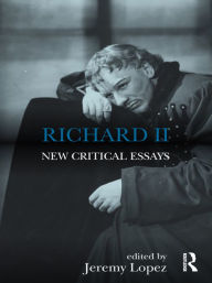Title: Richard II: New Critical Essays, Author: Jeremy Lopez