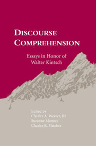 Title: Discourse Comprehension: Essays in Honor of Walter Kintsch, Author: Charles A. Weaver