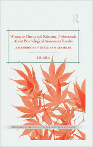 Title: Writing to Clients and Referring Professionals about Psychological Assessment Results: A Handbook of Style and Grammar, Author: J. B. Allyn