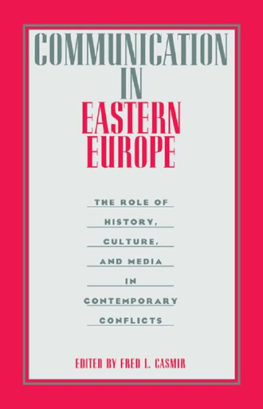 Communication in Eastern Europe: The Role of History, Culture, and Media in Contemporary Conflicts