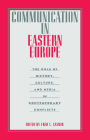 Communication in Eastern Europe: The Role of History, Culture, and Media in Contemporary Conflicts