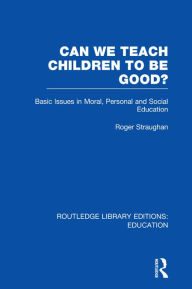 Title: Can We Teach Children to be Good? (RLE Edu K), Author: Roger Straughan