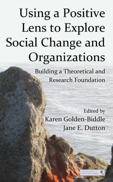 Using a Positive Lens to Explore Social Change and Organizations: Building a Theoretical and Research Foundation