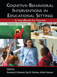 Title: Cognitive-Behavioral Interventions in Educational Settings: A Handbook for Practice, Author: Ray W. Christner