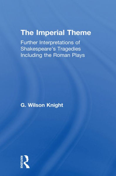 The Imperial Theme: Further Interpretations of Shakespeare's Tragedies Including the Roman Plays