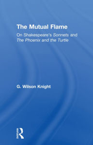 Title: The Mutual Flame: On Shakespeare's Sonnets and The Phonenix and the Turtle, Author: G. Wilson Knight