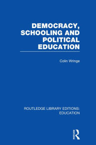 Title: Democracy, Schooling and Political Education (RLE Edu K), Author: Colin Wringe