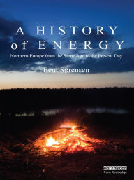 Title: A History of Energy: Northern Europe from the Stone Age to the Present Day, Author: Bent Sorensen
