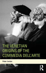 Title: The Venetian Origins of the Commedia dell'Arte, Author: Peter Jordan