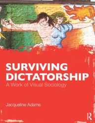 Title: Surviving Dictatorship: A Work of Visual Sociology, Author: Jacqueline Adams